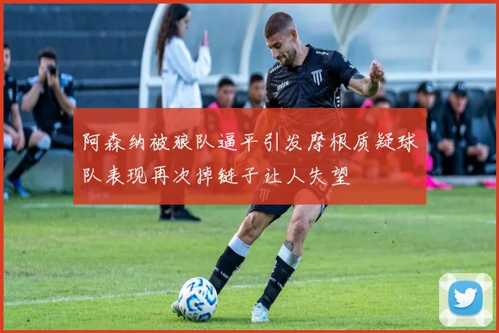 阿森纳被狼队逼平引发摩根质疑球队表现再次掉链子让人失望