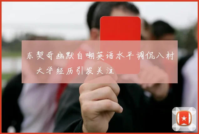 东契奇幽默自嘲英语水平调侃八村塁大学经历引发关注