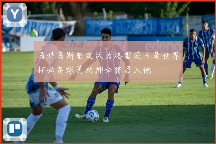 马特乌斯坚定认为格雷茨卡是世界杯必备球员纳帅必将召入他