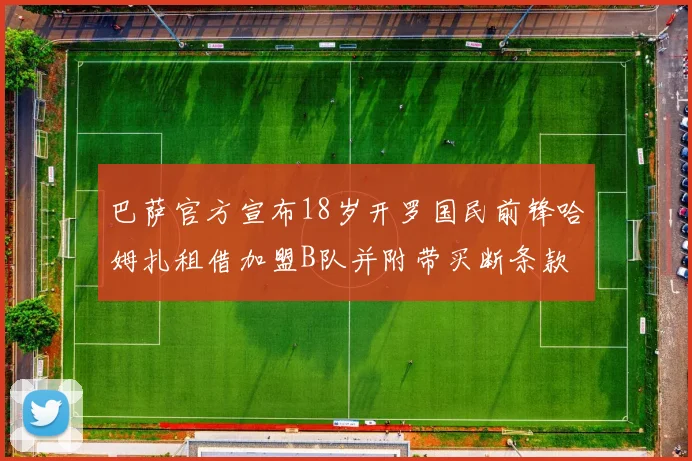 巴萨官方宣布18岁开罗国民前锋哈姆扎租借加盟B队并附带买断条款