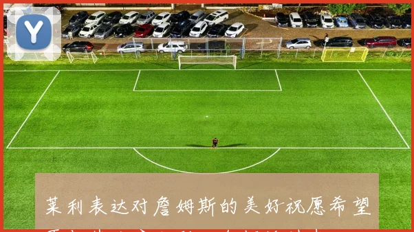 莱利表达对詹姆斯的美好祝愿希望再与其共度六到八年辉煌时光